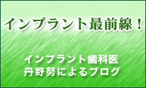 インプラント最前線！インプラント歯科医丹野努のブログ